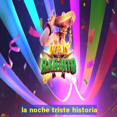 la noche triste historia