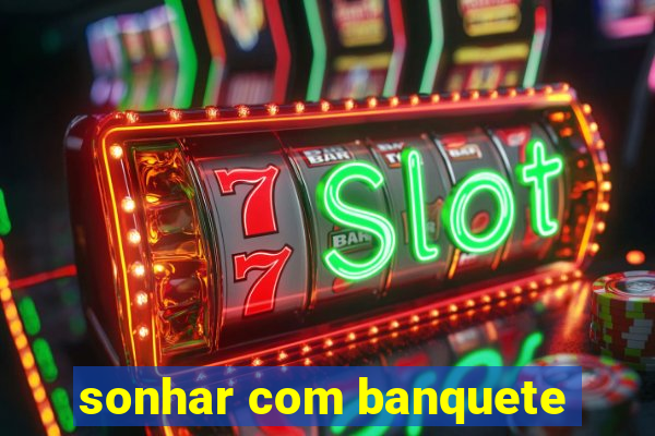 sonhar com banquete