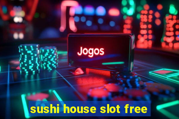 sushi house slot free