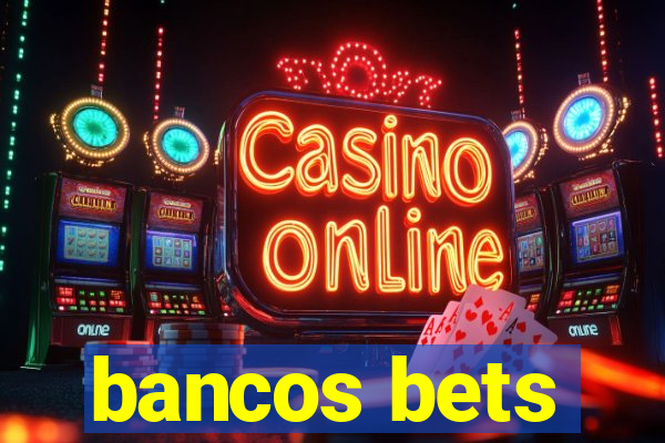 bancos bets