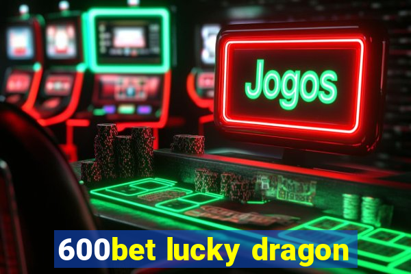 600bet lucky dragon