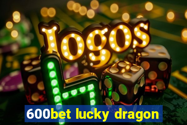 600bet lucky dragon