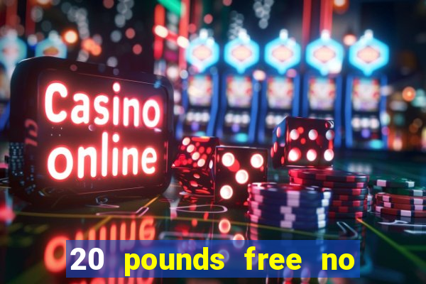 20 pounds free no deposit casino