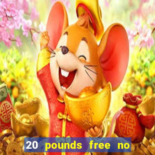 20 pounds free no deposit casino