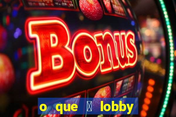 o que 茅 lobby no jogo