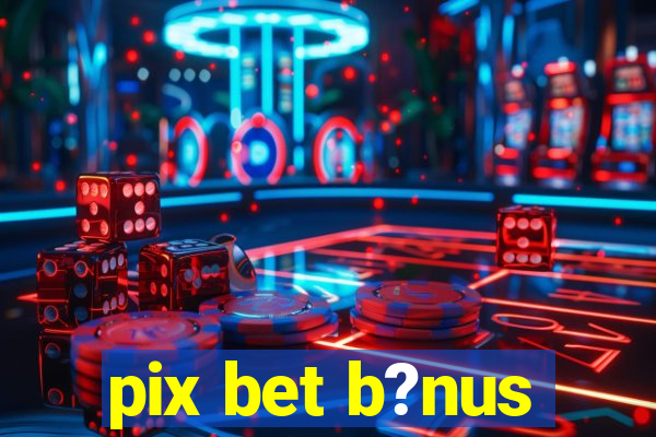 pix bet b?nus