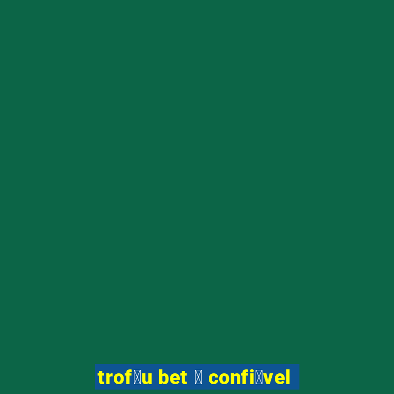 trof茅u bet 茅 confi谩vel