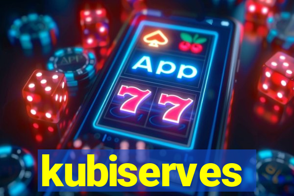 kubiserves