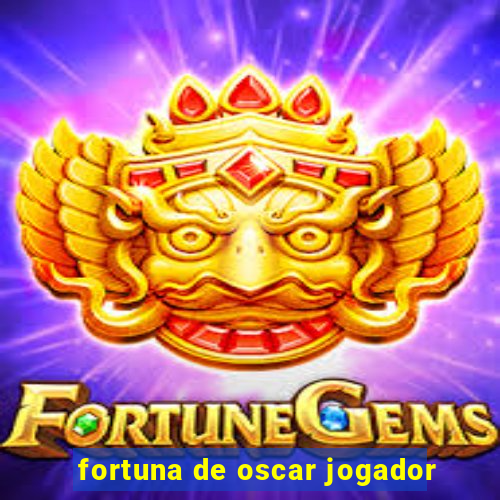 fortuna de oscar jogador