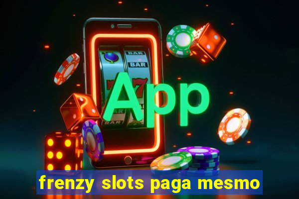 frenzy slots paga mesmo