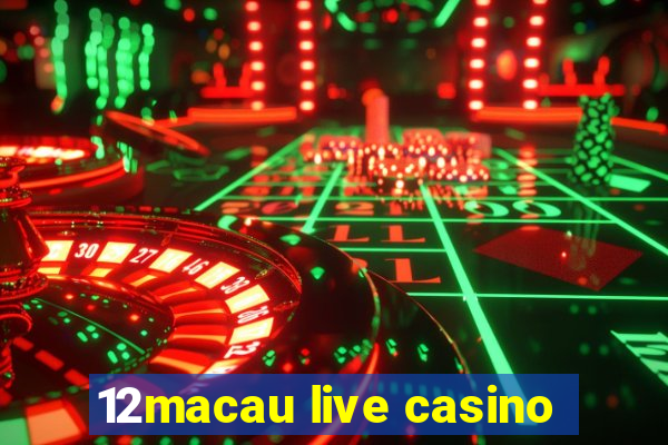 12macau live casino