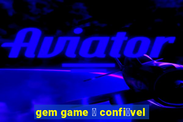 gem game 茅 confi谩vel