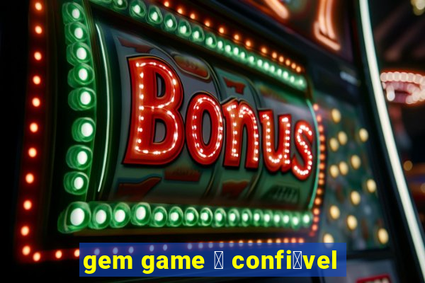 gem game 茅 confi谩vel