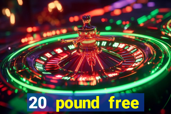 20 pound free casino no deposit