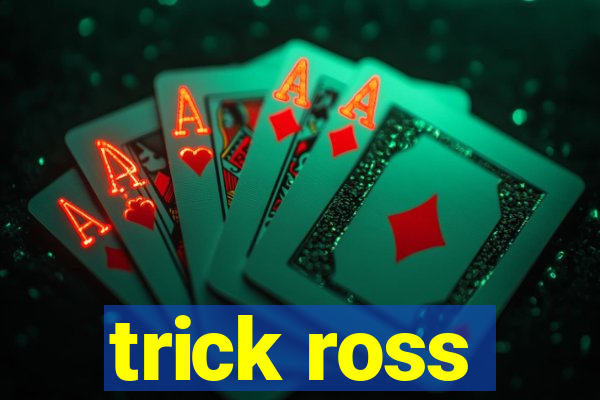 trick ross