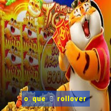 o que 茅 rollover de aposta