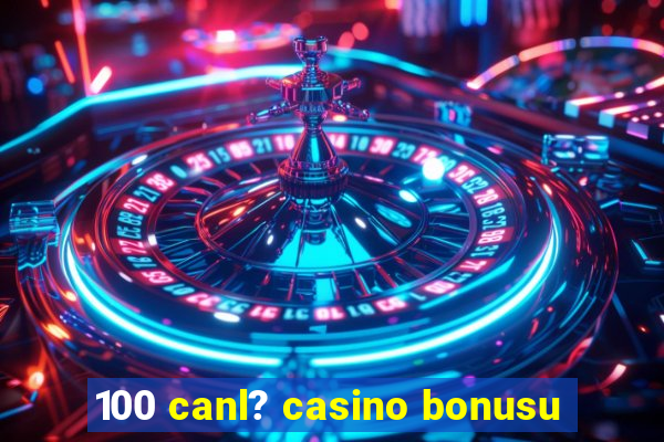 100 canl? casino bonusu