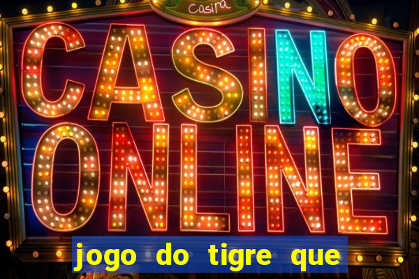 jogo do tigre que da dinheiro