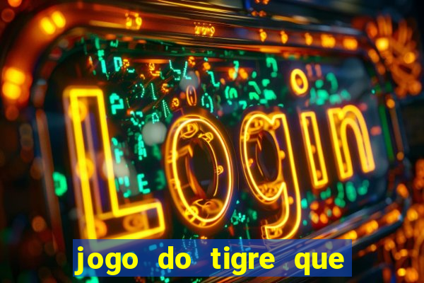 jogo do tigre que da dinheiro