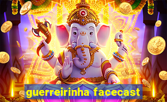 guerreirinha facecast