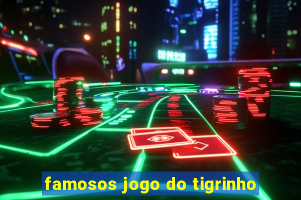 famosos jogo do tigrinho