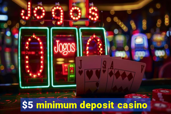 $5 minimum deposit casino