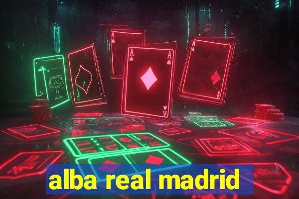 alba real madrid