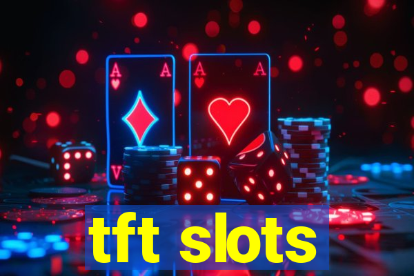 tft slots