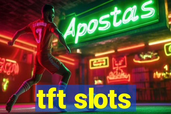 tft slots