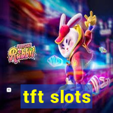 tft slots