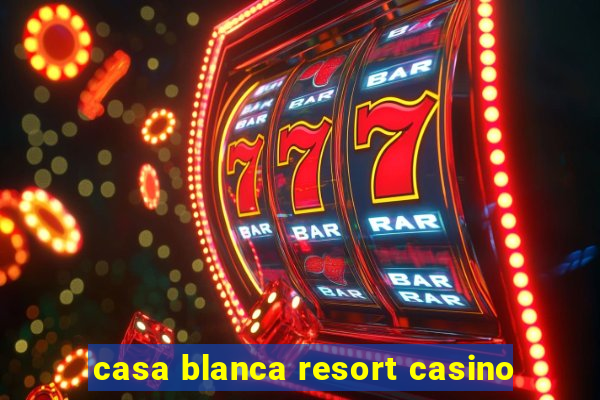 casa blanca resort casino