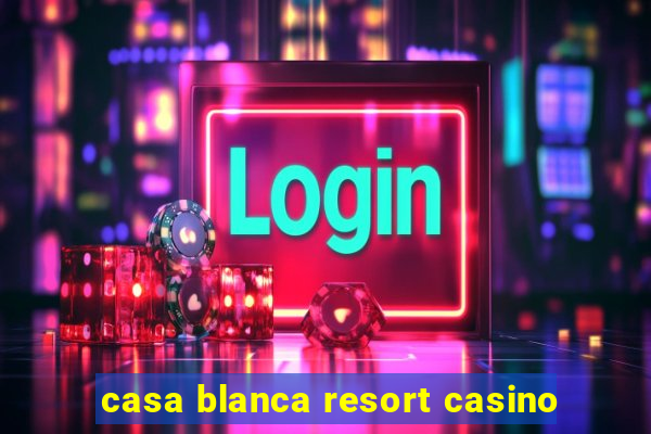 casa blanca resort casino