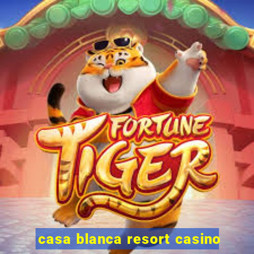 casa blanca resort casino