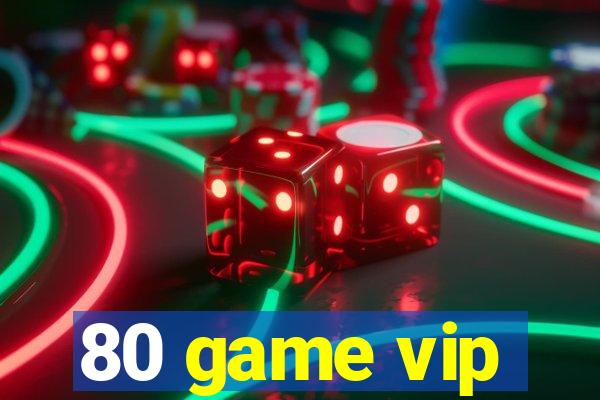 80 game vip