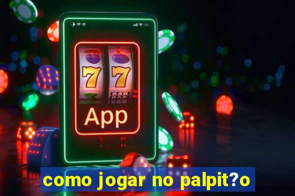 como jogar no palpit?o