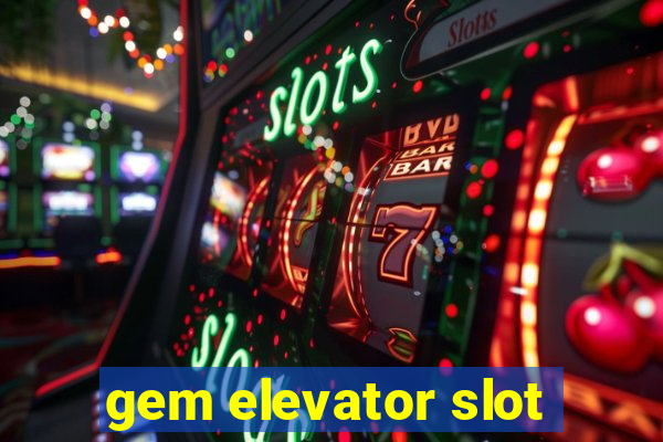 gem elevator slot