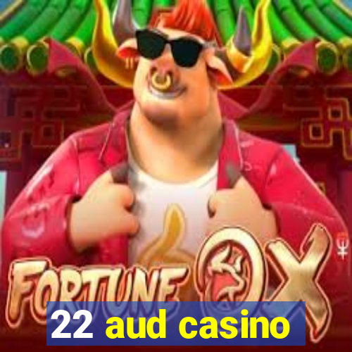 22 aud casino