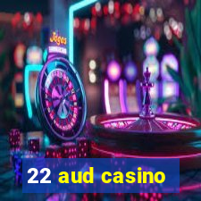 22 aud casino