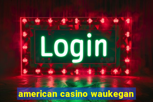 american casino waukegan