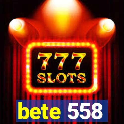 bete 558