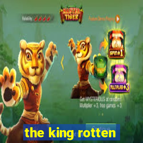 the king rotten