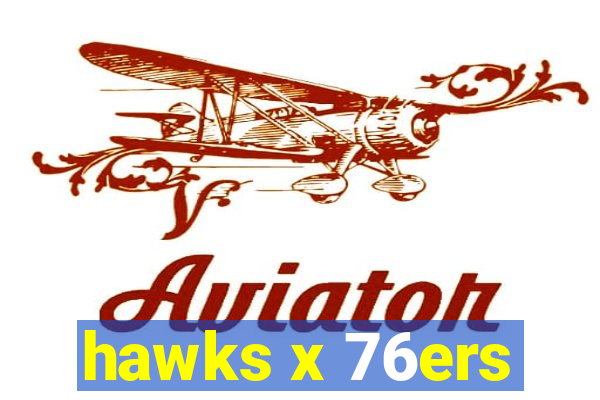 hawks x 76ers