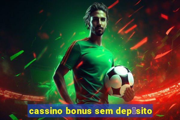 cassino bonus sem dep贸sito