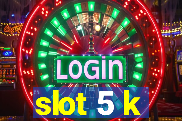 slot 5 k