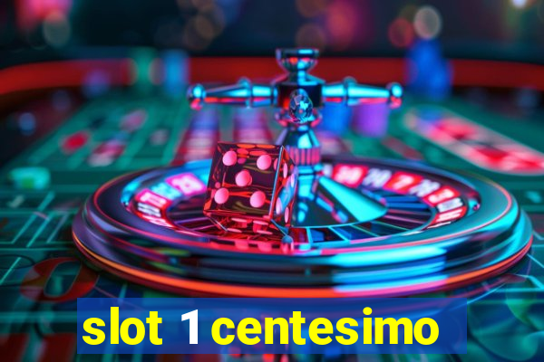 slot 1 centesimo