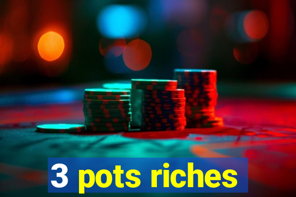 3 pots riches