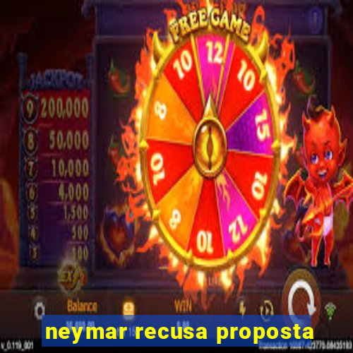 neymar recusa proposta