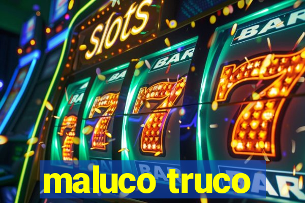 maluco truco