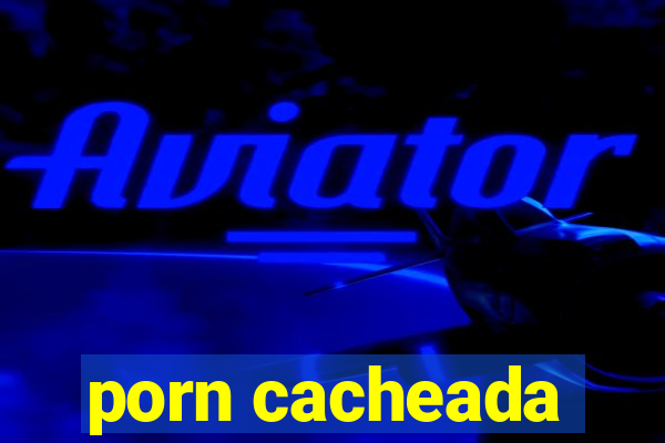 porn cacheada