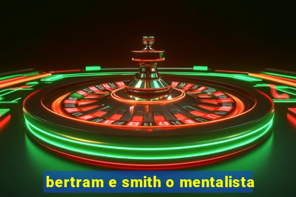 bertram e smith o mentalista